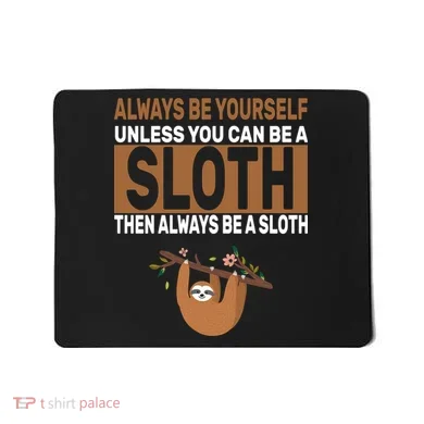 Always Be Yourself Unless You Can Be A Sloth Mousepad