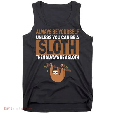 Always Be Yourself Unless You Can Be A Sloth Tank Top