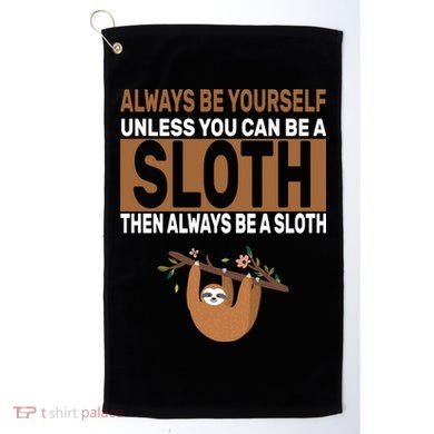 Always Be Yourself Unless You Can Be A Sloth Golf Towel