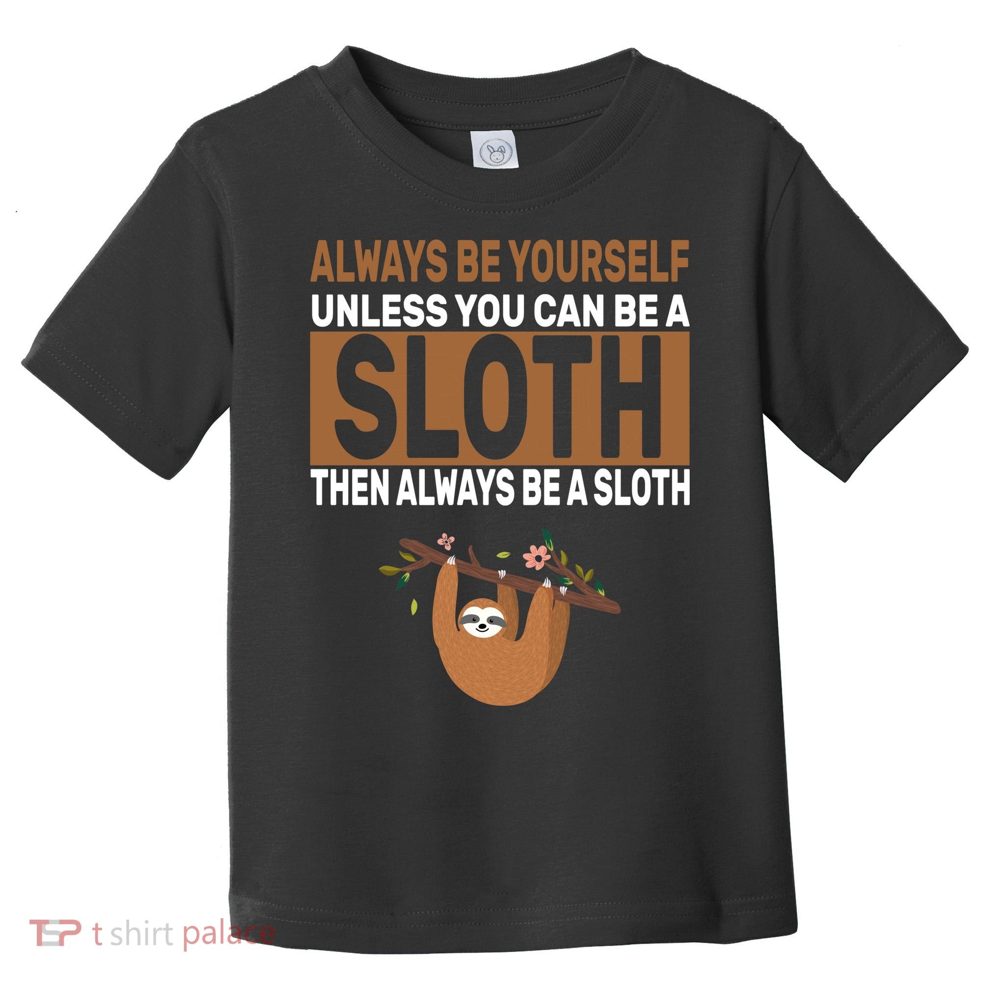 Always Be Yourself Unless You Can Be A Sloth Toddler T-Shirt