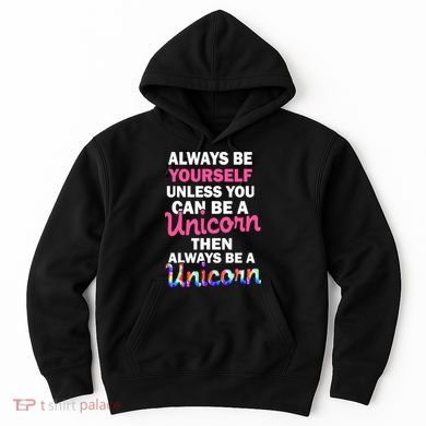 Always Be Yourself Unless You Can Be A Unicorn Hoodie