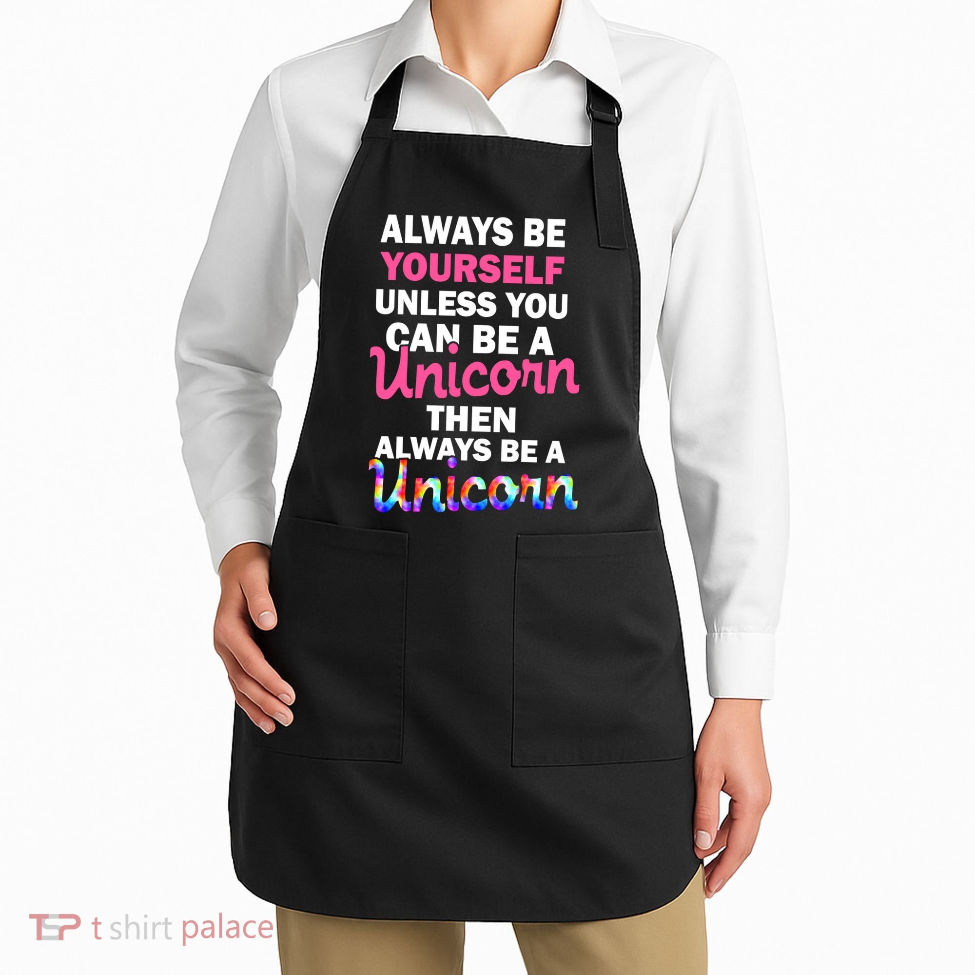 Always Be Yourself Unless You Can Be A Unicorn Apron