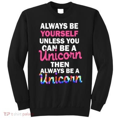 Always Be Yourself Unless You Can Be A Unicorn Sweatshirt