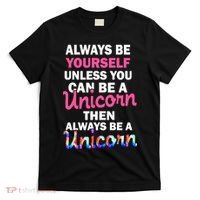 Always Be Yourself Unless You Can Be A Unicorn T-Shirt thumb 0