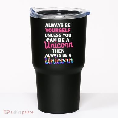 Always Be Yourself Unless You Can Be A Unicorn Tumbler