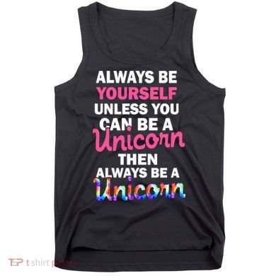 Always Be Yourself Unless You Can Be A Unicorn Tank Top