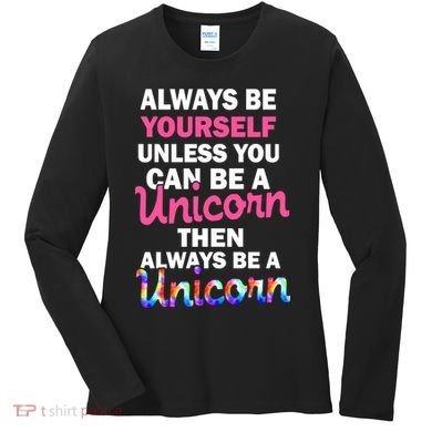 Always Be Yourself Unless You Can Be A Unicorn Women's Long Sleeve Shirt