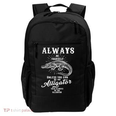 Always Be Yourself Unless You Can Be An Alligator Backpack