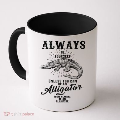 Always Be Yourself Unless You Can Be An Alligator Coffee Mug