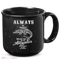 Always Be Yourself Unless You Can Be An Alligator 15oz Campfire Ceramic Mug thumb 0