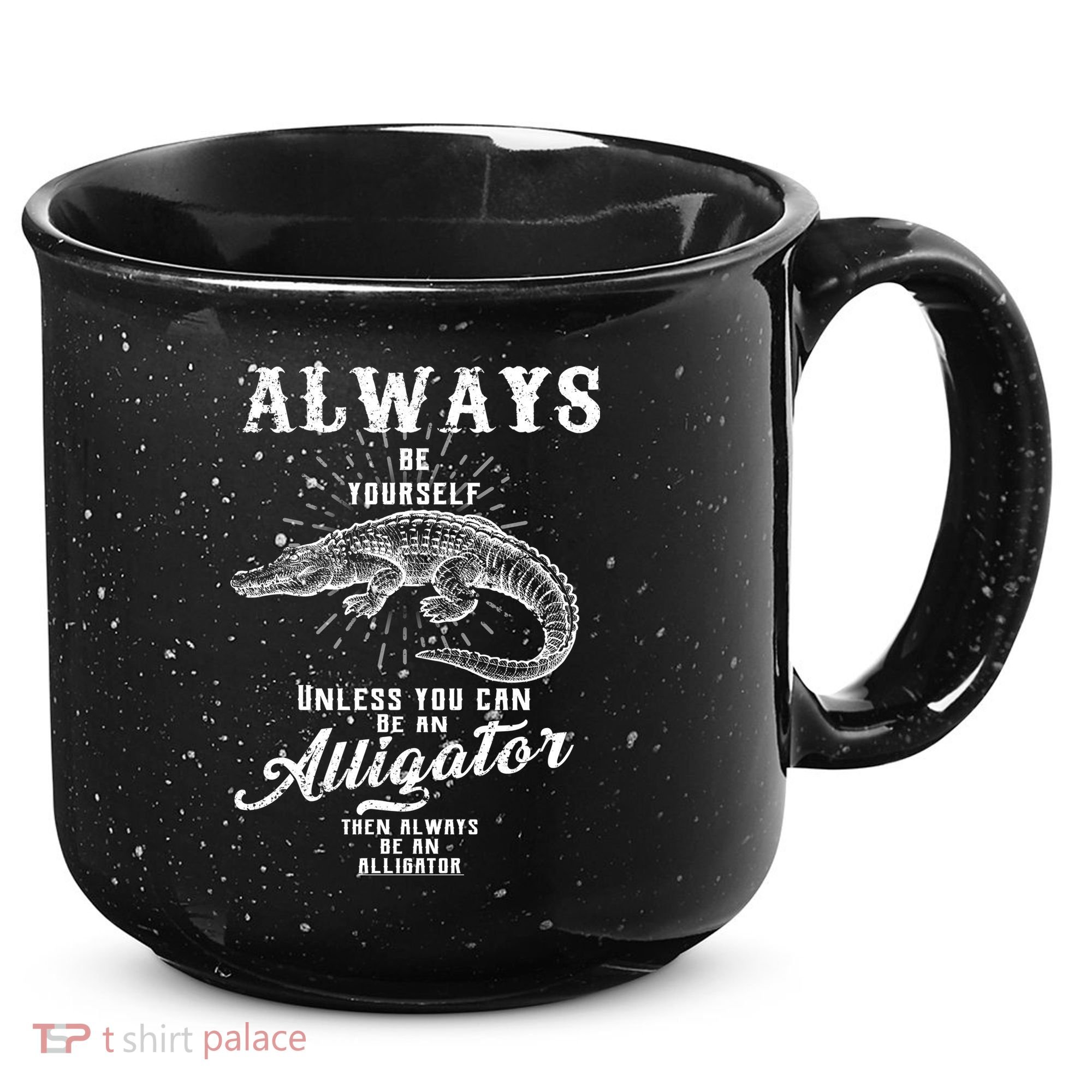 Always Be Yourself Unless You Can Be An Alligator 15oz Campfire Ceramic Mug