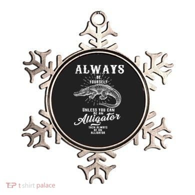 Always Be Yourself Unless You Can Be An Alligator Ornament