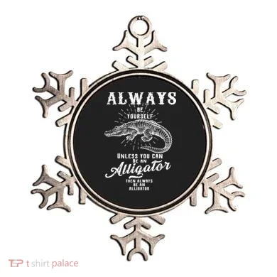 Always Be Yourself Unless You Can Be An Alligator Ornament