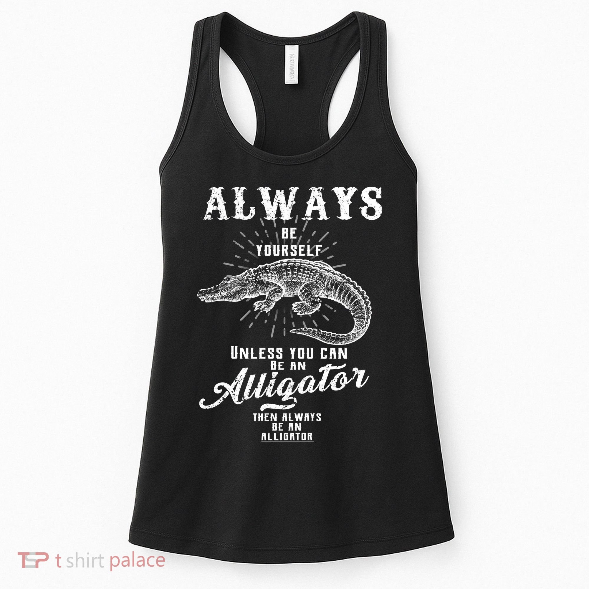 Always Be Yourself Unless You Can Be An Alligator Women's Tank Top