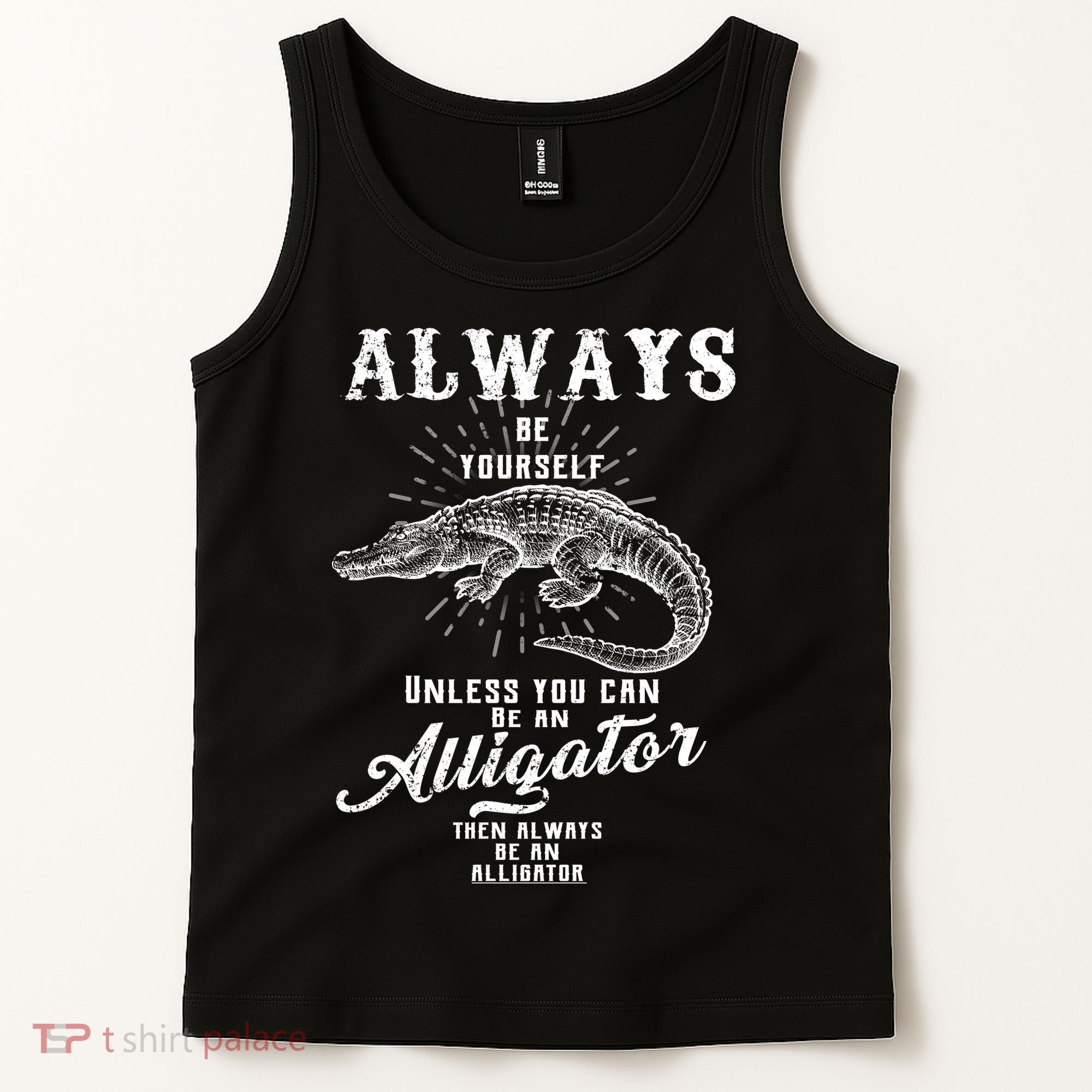 Always Be Yourself Unless You Can Be An Alligator Tank Top