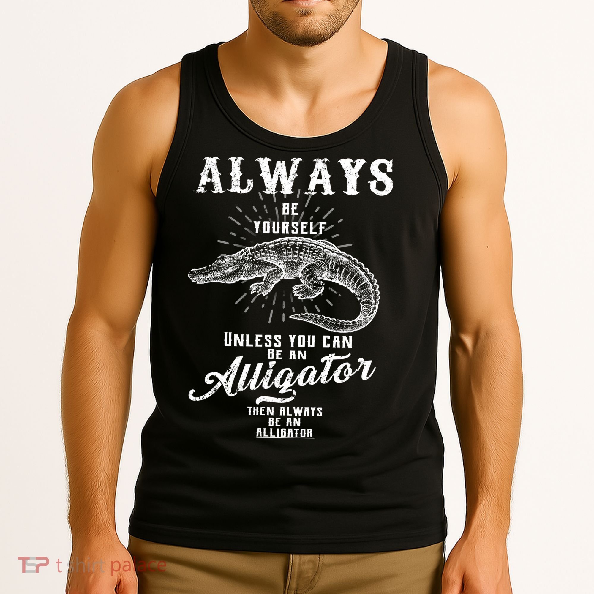 Always Be Yourself Unless You Can Be An Alligator Tank Top