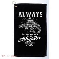 Always Be Yourself Unless You Can Be An Alligator Golf Towel thumb 0