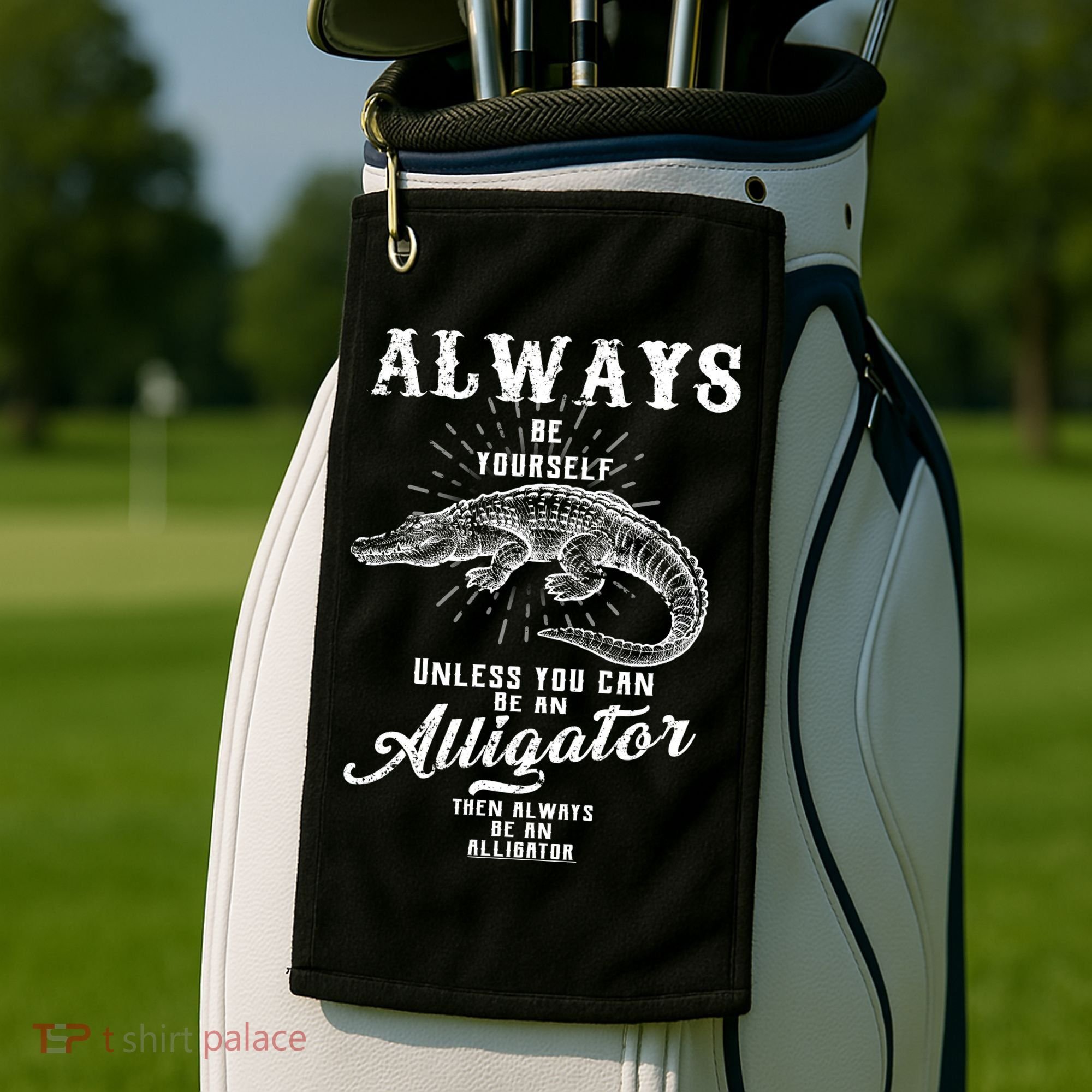Always Be Yourself Unless You Can Be An Alligator Golf Towel
