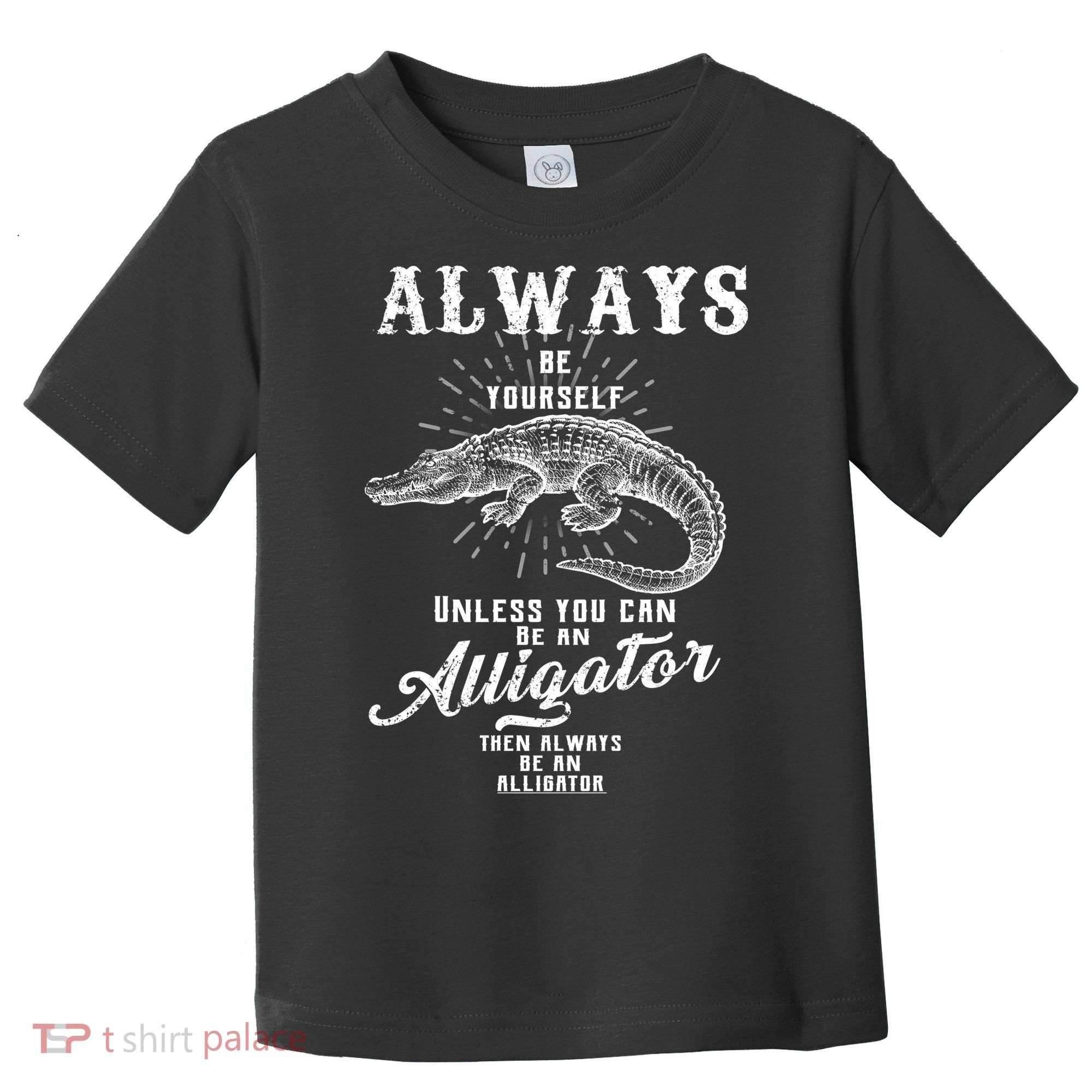 Always Be Yourself Unless You Can Be An Alligator Toddler T-Shirt