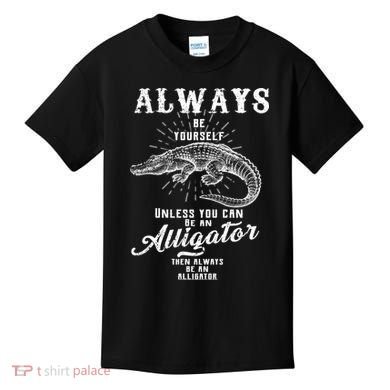 Always Be Yourself Unless You Can Be An Alligator Kids T-Shirt