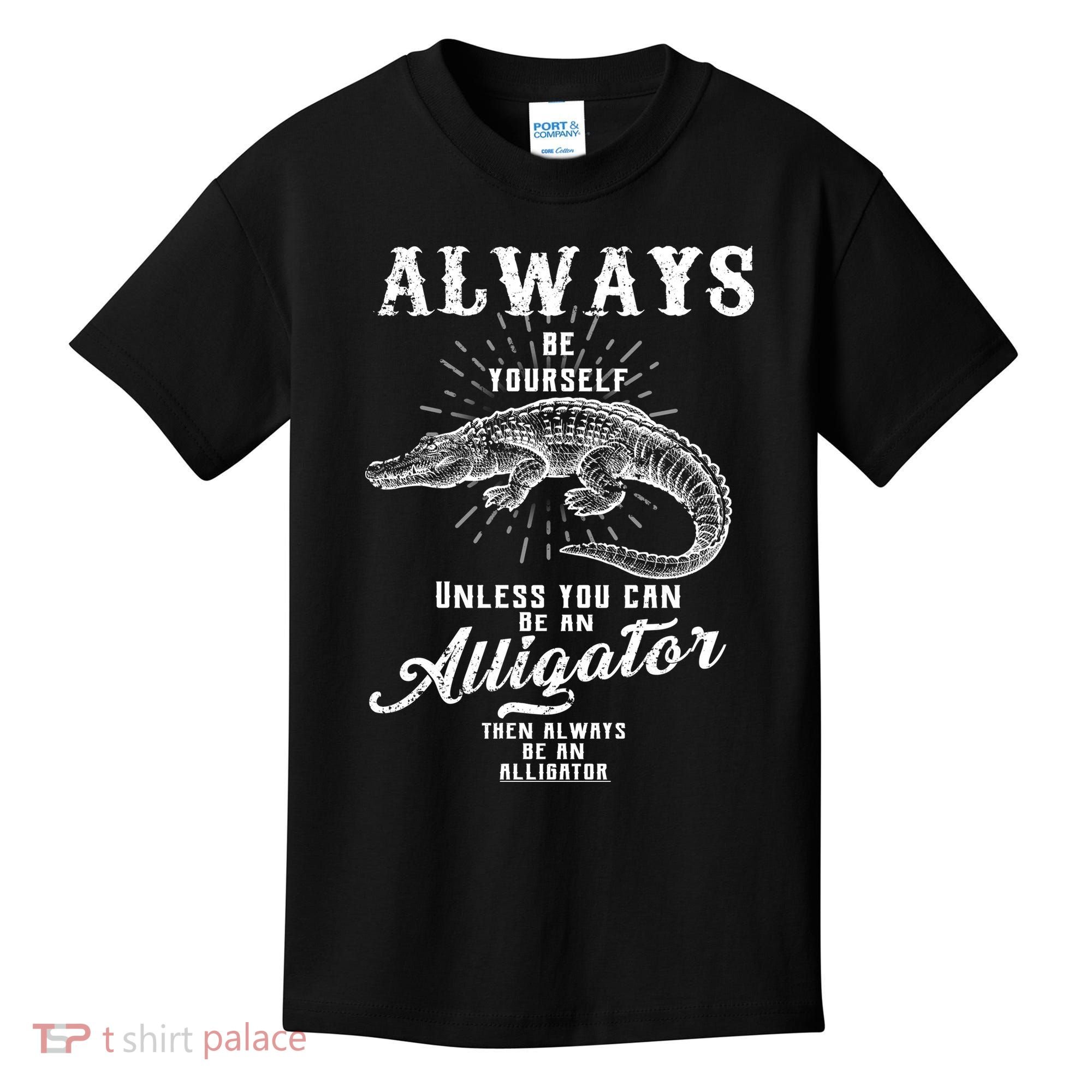 Always Be Yourself Unless You Can Be An Alligator Kids T-Shirt