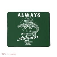 Always Be Yourself Unless You Can Be An Alligator Mousepad thumb 0