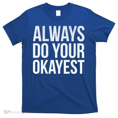 Always Do Your Okayest T-Shirt