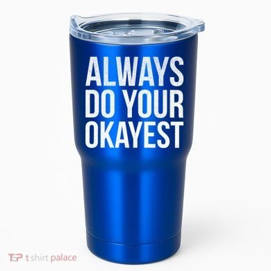 Always Do Your Okayest Tumbler