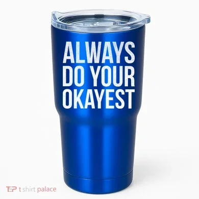 Always Do Your Okayest Tumbler
