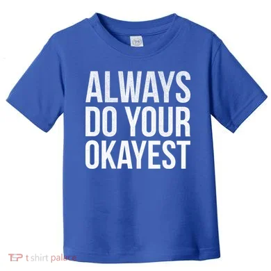 Always Do Your Okayest Toddler T-Shirt