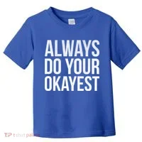Always Do Your Okayest Toddler T-Shirt thumb 0