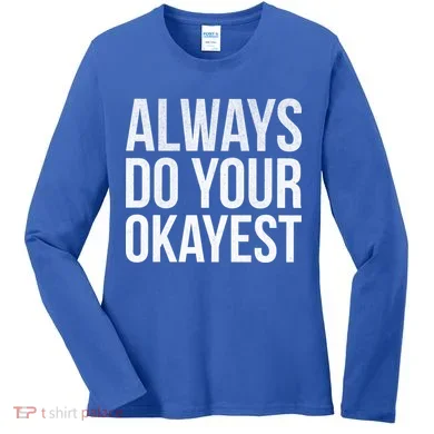 Always Do Your Okayest Women's Long Sleeve Shirt