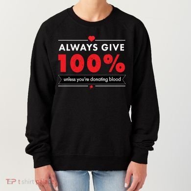 Always Give 100% Unless You're Donating Blood  Women's Sweatshirt