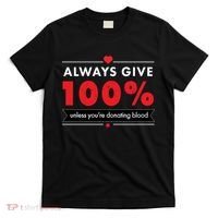 Always Give 100% Unless You're Donating Blood  T-Shirt thumb 0
