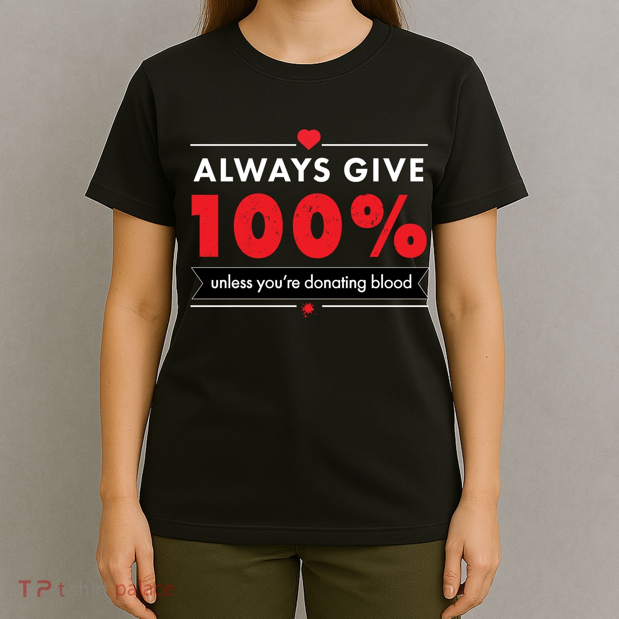 Always Give 100% Unless You're Donating Blood  T-Shirt
