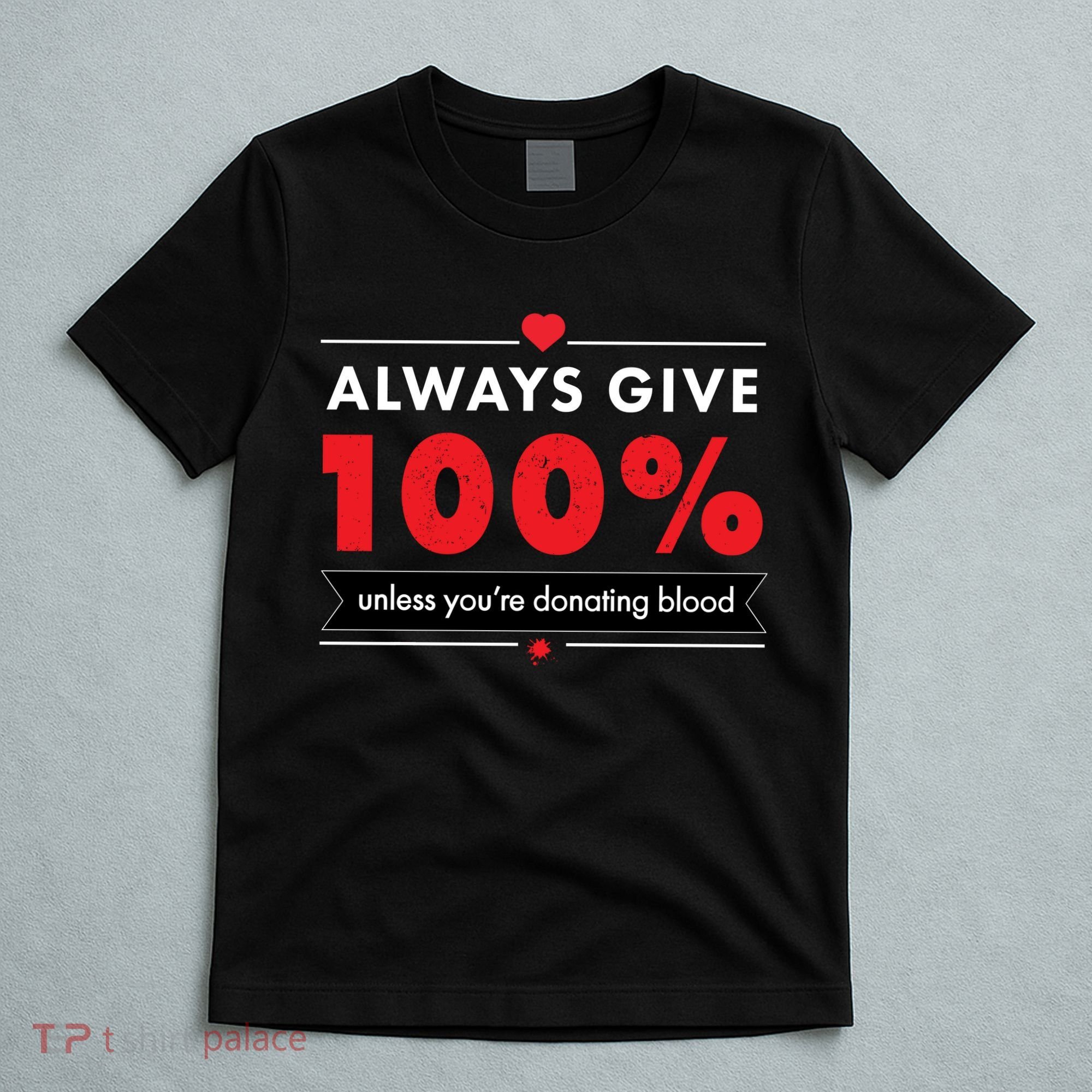 Always Give 100% Unless You're Donating Blood  T-Shirt