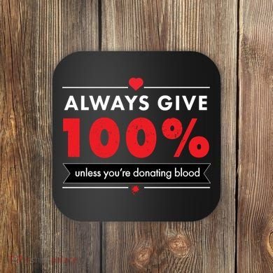 Always Give 100% Unless You're Donating Blood  Coaster