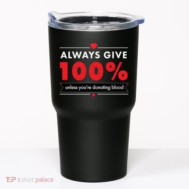 Always Give 100% Unless You're Donating Blood  Tumbler