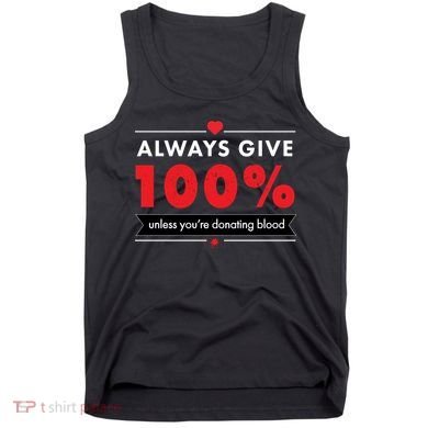 Always Give 100% Unless You're Donating Blood  Tank Top