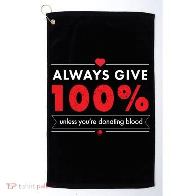 Always Give 100% Unless You're Donating Blood  Golf Towel
