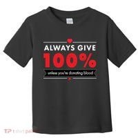 Always Give 100% Unless You're Donating Blood  Toddler T-Shirt thumb 0