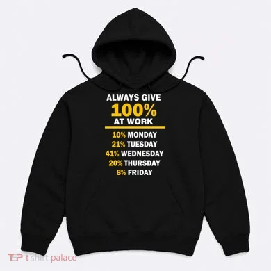 Always Give A 100% At Work Funny Hoodie