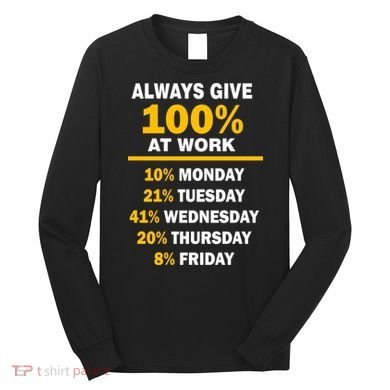 Always Give A 100% At Work Funny Long Sleeve Shirt