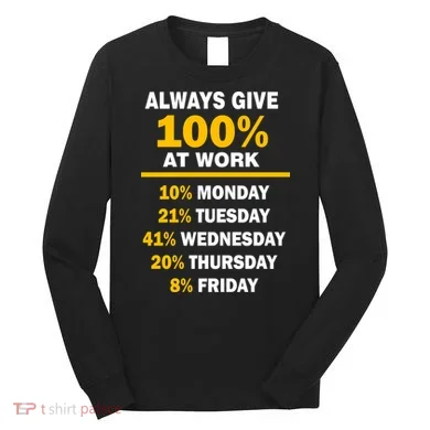 Always Give A 100% At Work Funny Long Sleeve Shirt