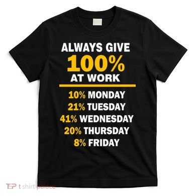 Always Give A 100% At Work Funny T-Shirt
