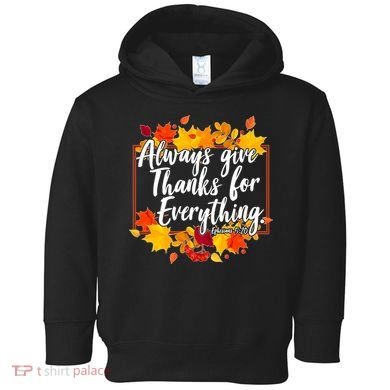 Always Give Thanks for Everything Ephesians 5:20 Toddler Hoodie