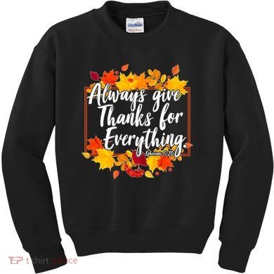 Always Give Thanks for Everything Ephesians 5:20 Kids Sweatshirt