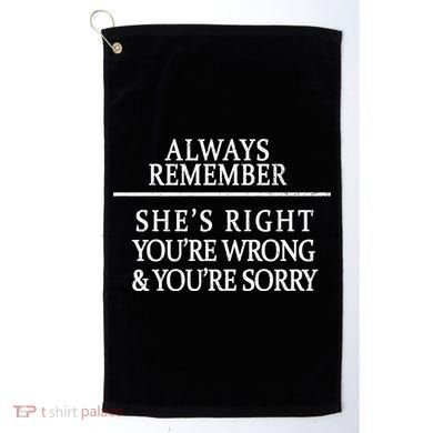 Always Remember She's Rights Your Wrong And Sorry  Golf Towel