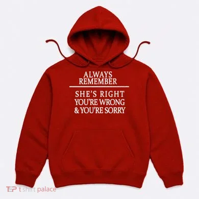 Always Remember She's Rights Your Wrong And Sorry  Hoodie