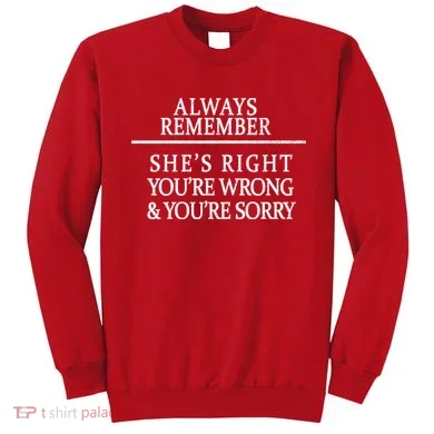 Always Remember She's Rights Your Wrong And Sorry  Sweatshirt